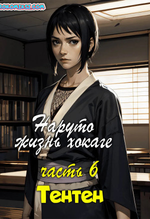 Наруто. Жизнь Хокаге. Тентен. Часть 6